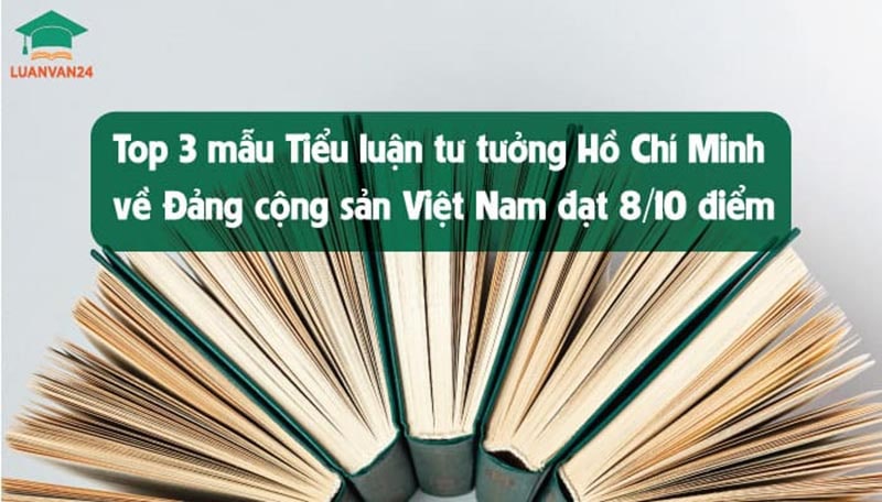 Top 3 mẫu Tiểu luận tư tưởng Hồ Chí MInh về đảng cộng sản Việt Nam đạt 8/10 điểm